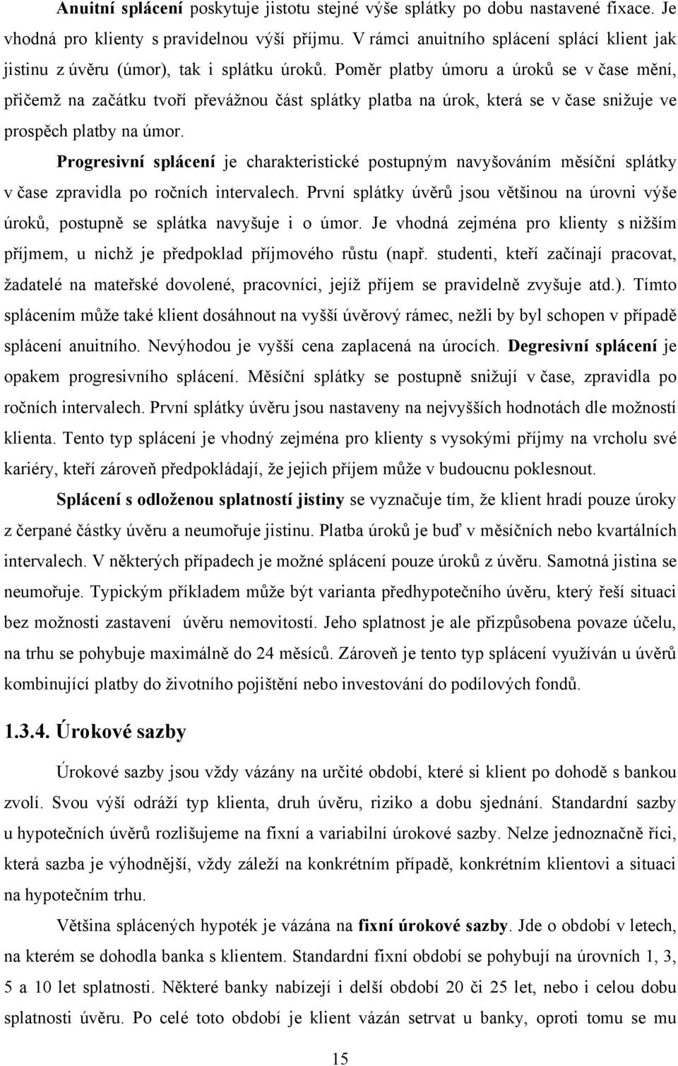 Poměr platby úmoru a úroků se v čase mění, přičemţ na začátku tvoří převáţnou část splátky platba na úrok, která se v čase sniţuje ve prospěch platby na úmor.