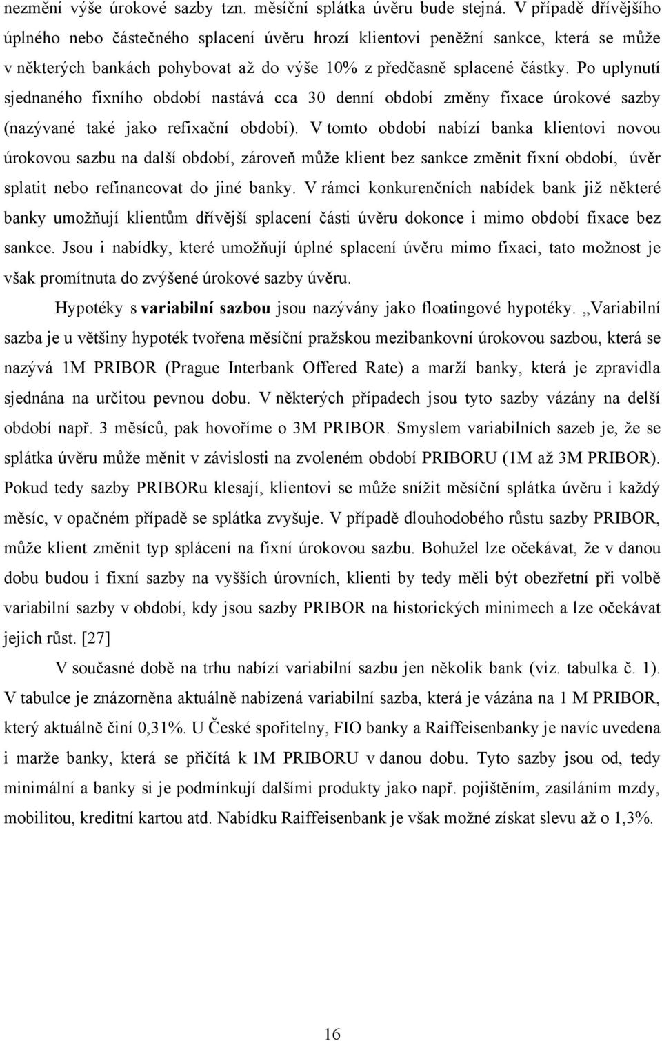 Po uplynutí sjednaného fixního období nastává cca 30 denní období změny fixace úrokové sazby (nazývané také jako refixační období).