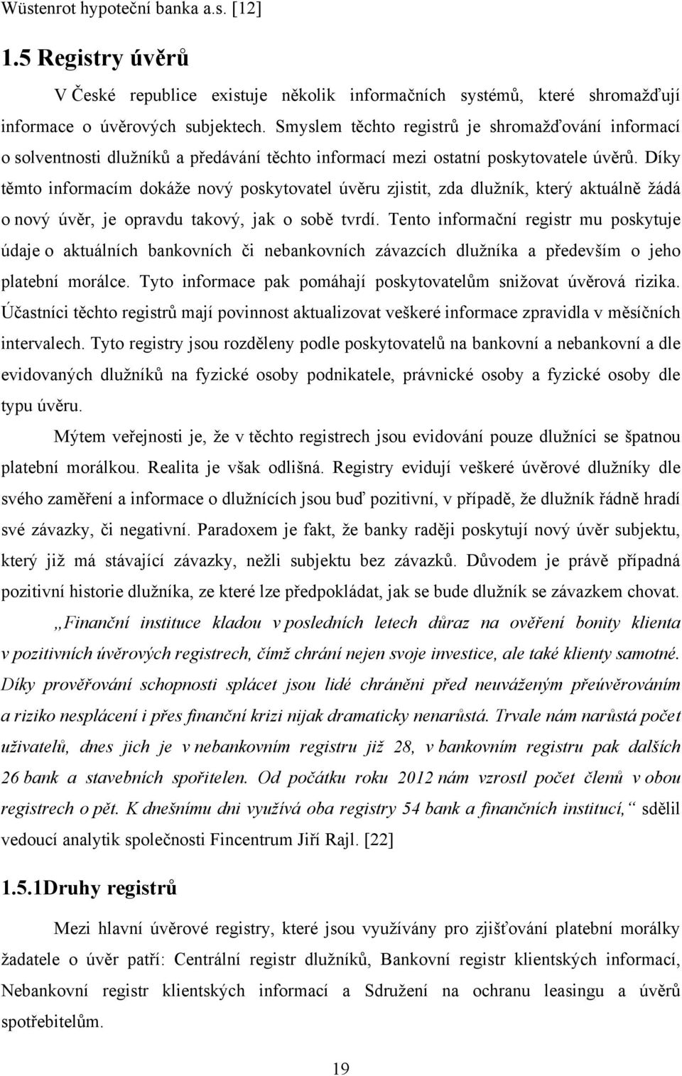 Díky těmto informacím dokáţe nový poskytovatel úvěru zjistit, zda dluţník, který aktuálně ţádá o nový úvěr, je opravdu takový, jak o sobě tvrdí.