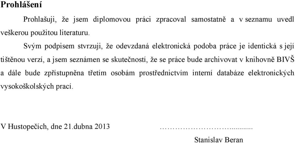 Svým podpisem stvrzuji, ţe odevzdaná elektronická podoba práce je identická s její tištěnou verzí, a jsem