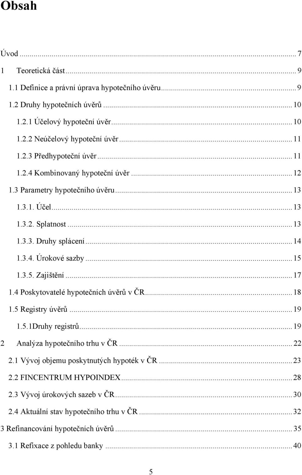 .. 15 1.3.5. Zajištění... 17 1.4 Poskytovatelé hypotečních úvěrů v ČR... 18 1.5 Registry úvěrů... 19 1.5.1Druhy registrů... 19 2 Analýza hypotečního trhu v ČR... 22 2.