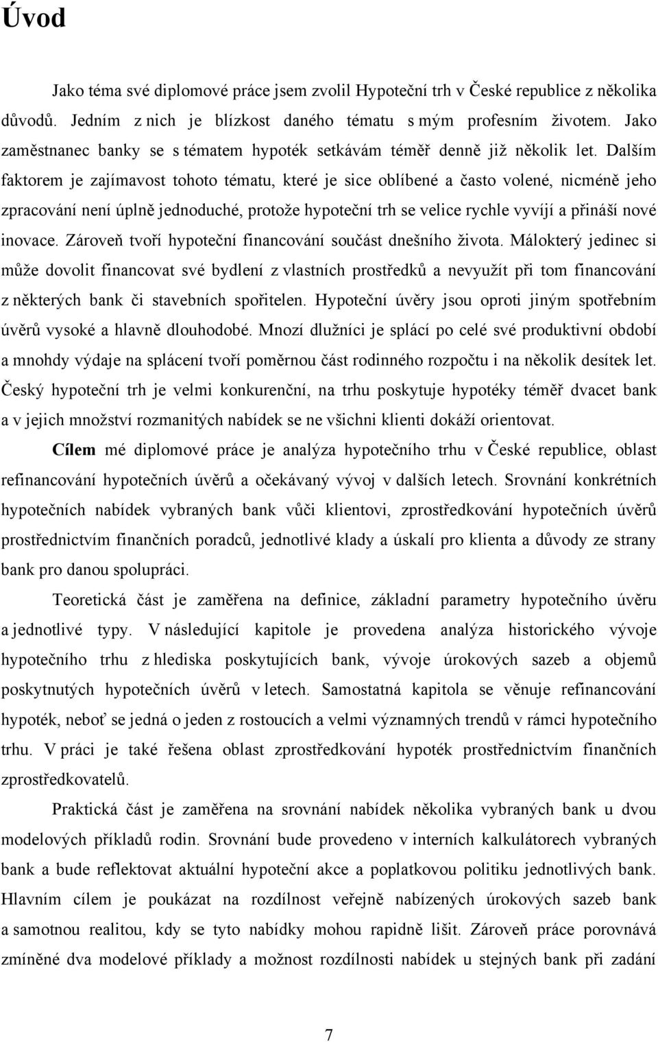 Dalším faktorem je zajímavost tohoto tématu, které je sice oblíbené a často volené, nicméně jeho zpracování není úplně jednoduché, protoţe hypoteční trh se velice rychle vyvíjí a přináší nové inovace.