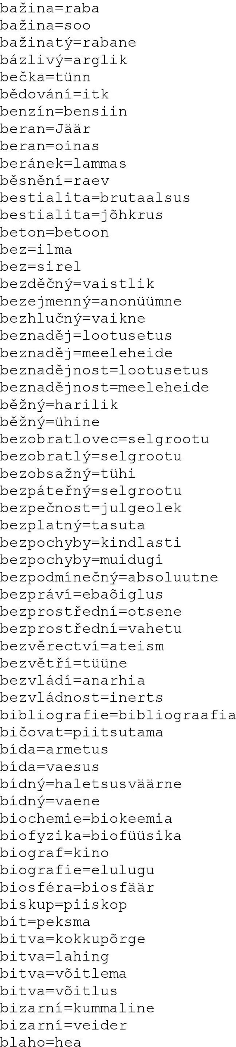 bezobratlovec=selgrootu bezobratlý=selgrootu bezobsažný=tühi bezpáteřný=selgrootu bezpečnost=julgeolek bezplatný=tasuta bezpochyby=kindlasti bezpochyby=muidugi bezpodmínečný=absoluutne