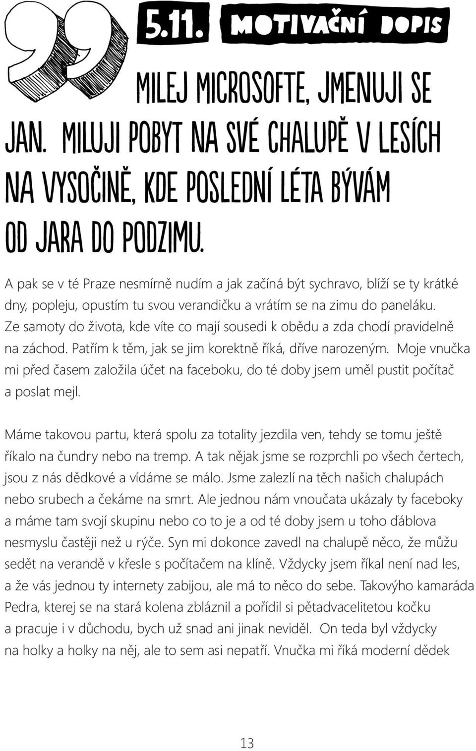 Ze samoty do života, kde víte co mají sousedi k obědu a zda chodí pravidelně na záchod. Patřím k těm, jak se jim korektně říká, dříve narozeným.