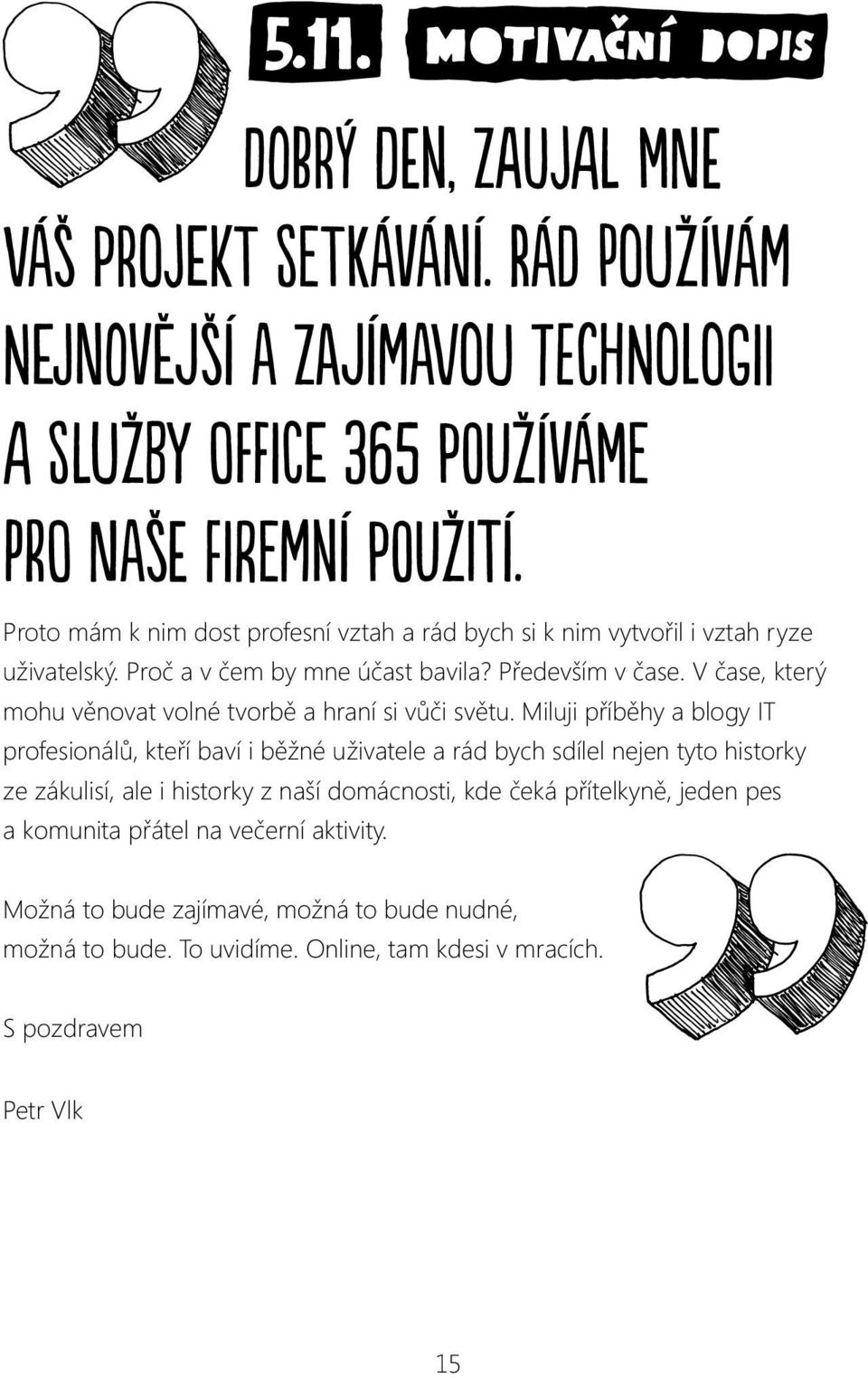 V čase, který mohu věnovat volné tvorbě a hraní si vůči světu.