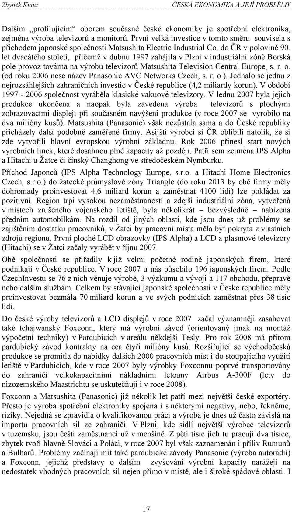 let dvacátého století, přičemž v dubnu 1997 zahájila v Plzni v industriální zóně Borská pole provoz továrna na výrobu televizorů Matsushita Television Central Europe, s. r. o.