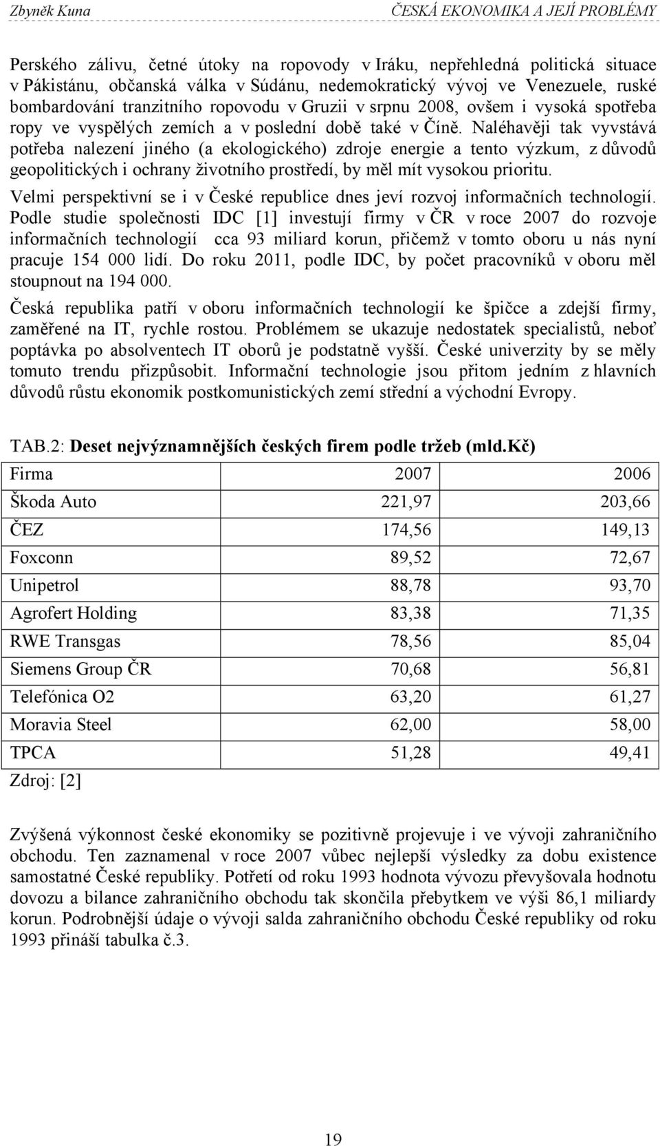 Naléhavěji tak vyvstává potřeba nalezení jiného (a ekologického) zdroje energie a tento výzkum, z důvodů geopolitických i ochrany životního prostředí, by měl mít vysokou prioritu.