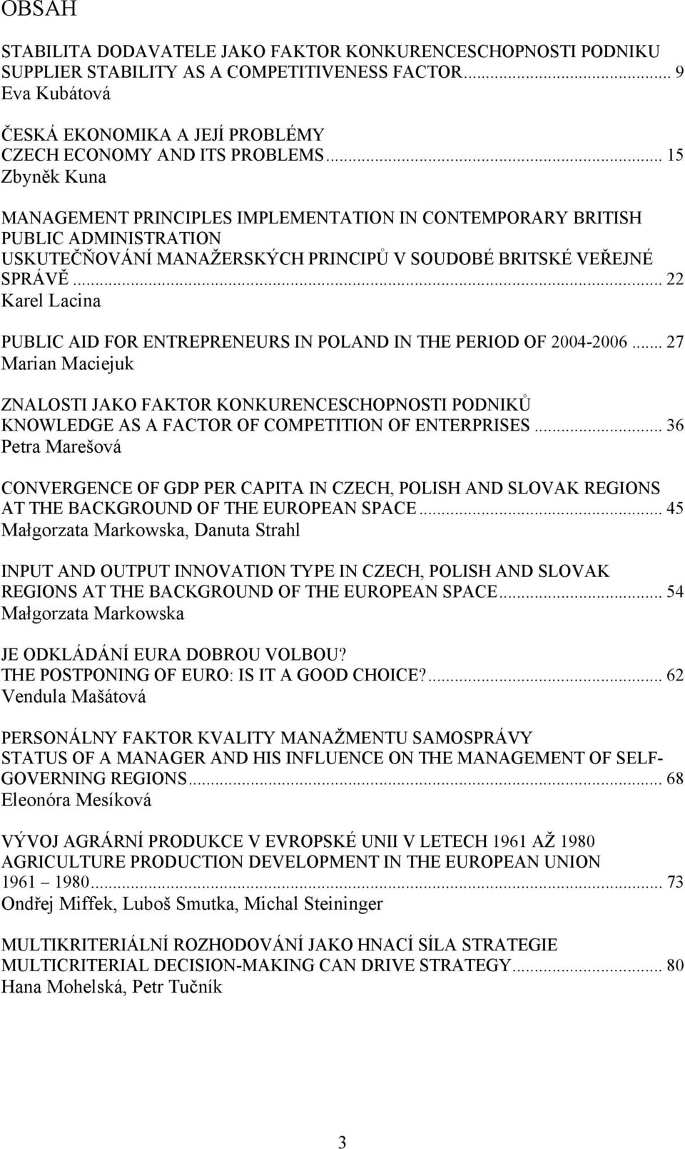 .. 22 Karel Lacina PUBLIC AID FOR ENTREPRENEURS IN POLAND IN THE PERIOD OF 2004-2006.