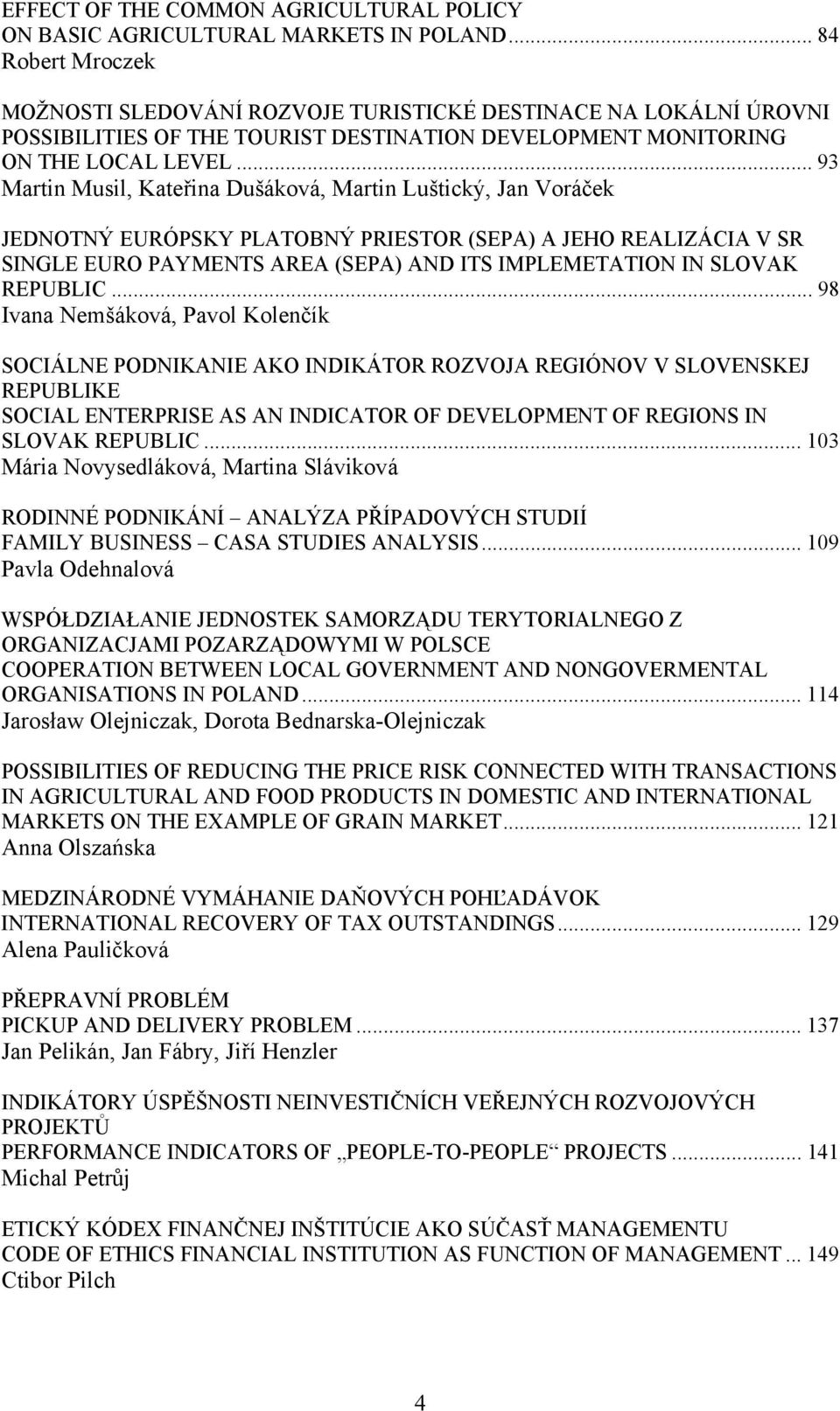 .. 93 Martin Musil, Kateřina Dušáková, Martin Luštický, Jan Voráček JEDNOTNÝ EURÓPSKY PLATOBNÝ PRIESTOR (SEPA) A JEHO REALIZÁCIA V SR SINGLE EURO PAYMENTS AREA (SEPA) AND ITS IMPLEMETATION IN SLOVAK