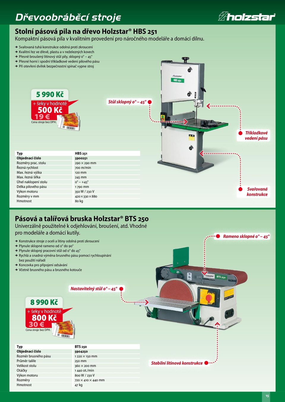 vedení pilového pásu ÎÎ Při otevření dvířek bezpečnostní spínač vypne stroj 5 990 Kč 500 Kč 19 Stůl sklopný 0 45 Tříkladkové vedení pásu HBS 251 Objednací číslo 5900251 Rozměry prac.