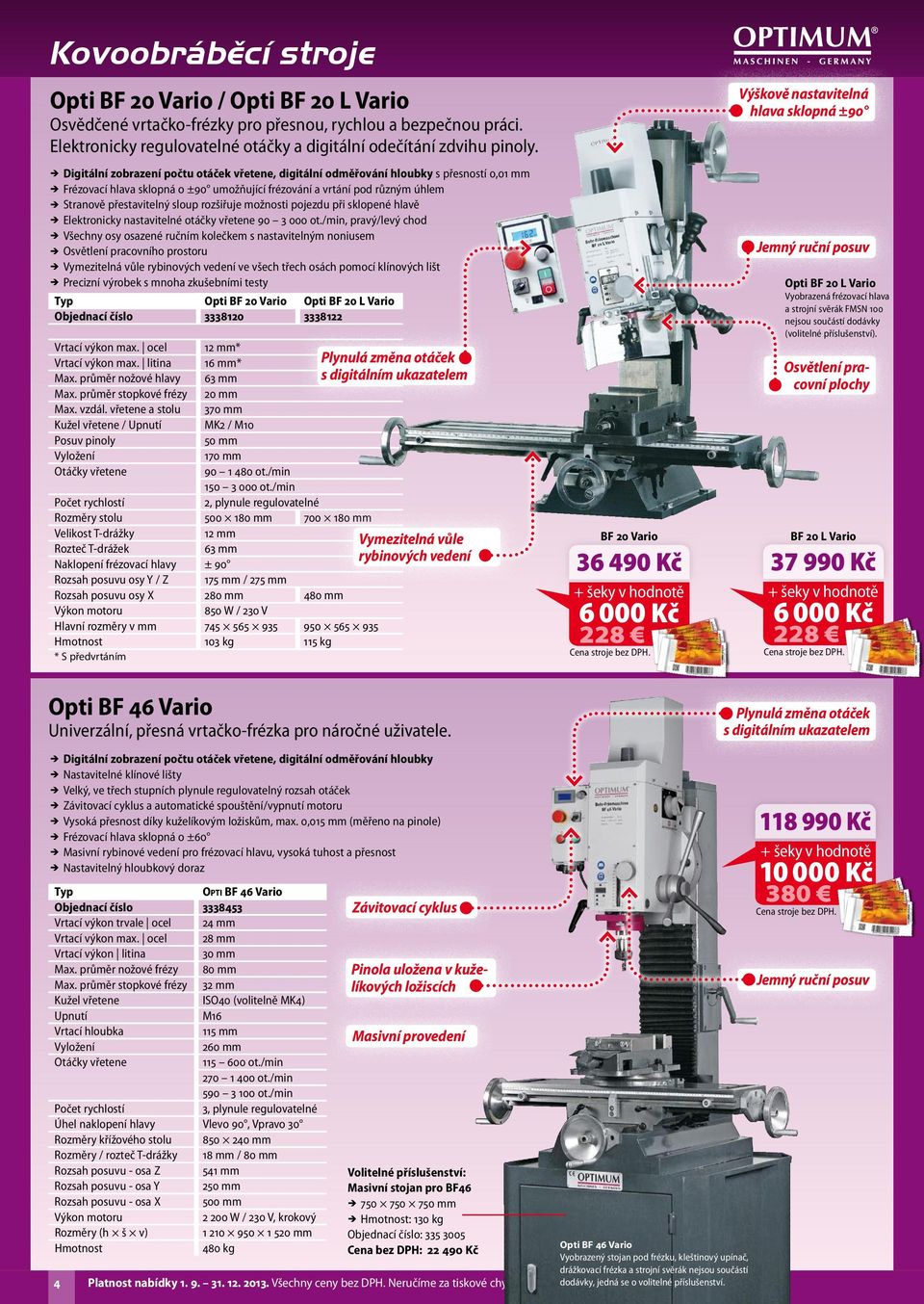 přestavitelný sloup rozšiřuje možnosti pojezdu při sklopené hlavě ÎÎ Elektronicky nastavitelné otáčky vřetene 90 3 000 ot.