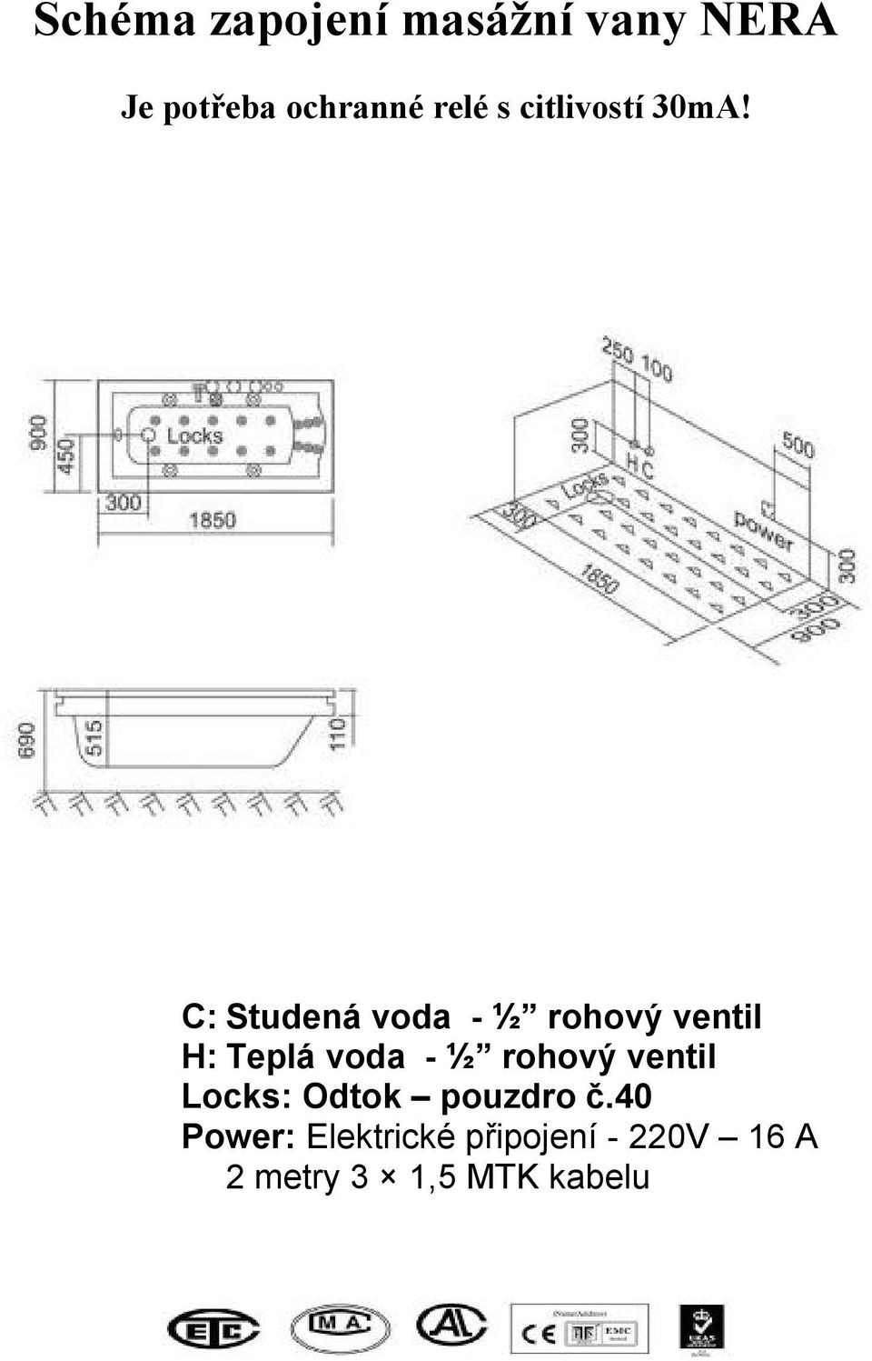 C: Studená voda - ½ rohový ventil H: Teplá voda - ½ rohový