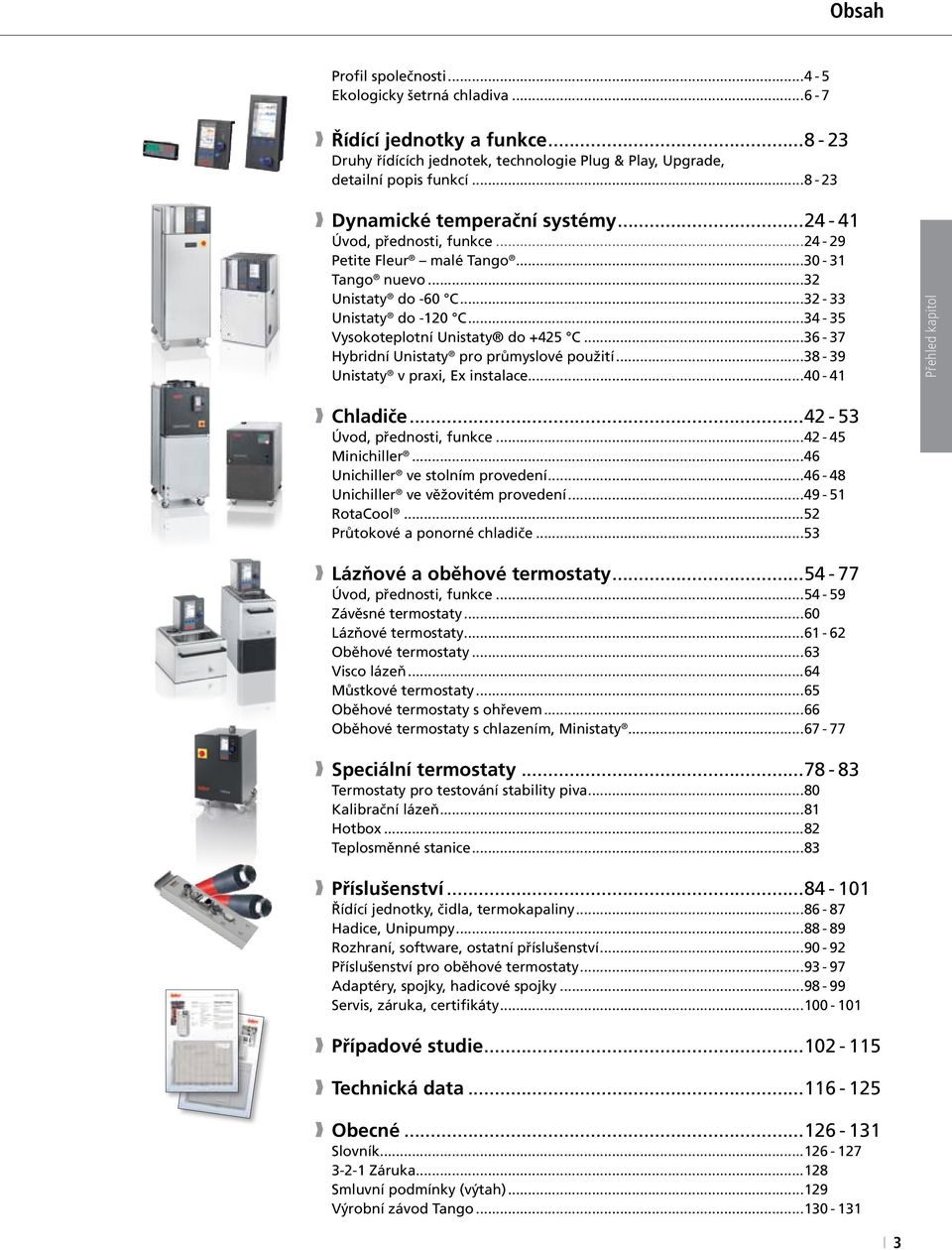 ..34-35 Vysokoteplotní Unistaty do +425 C...36-37 Hybridní Unistaty pro průmyslové použití...38-39 Unistaty v praxi, Ex instalace...40-41 Přehled kapitol Chladiče...42-53 Úvod, přednosti, funkce.