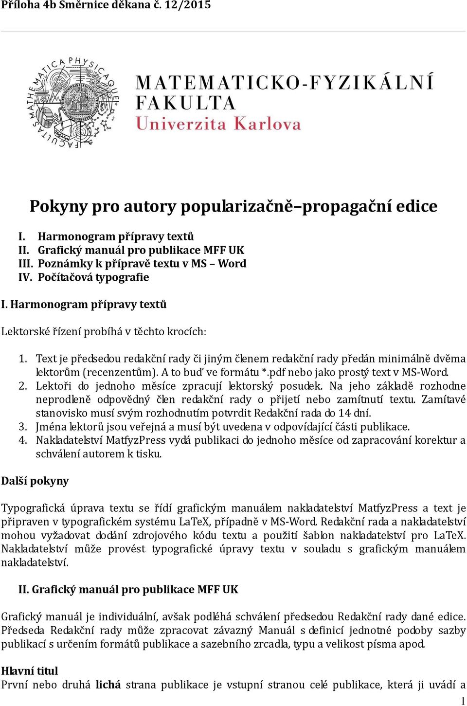 Text je předsedou redakční rady či jiným členem redakční rady předán minimálně dvěma lektorům (recenzentům). A to buď ve formátu *.pdf nebo jako prostý text v MS-Word. 2.