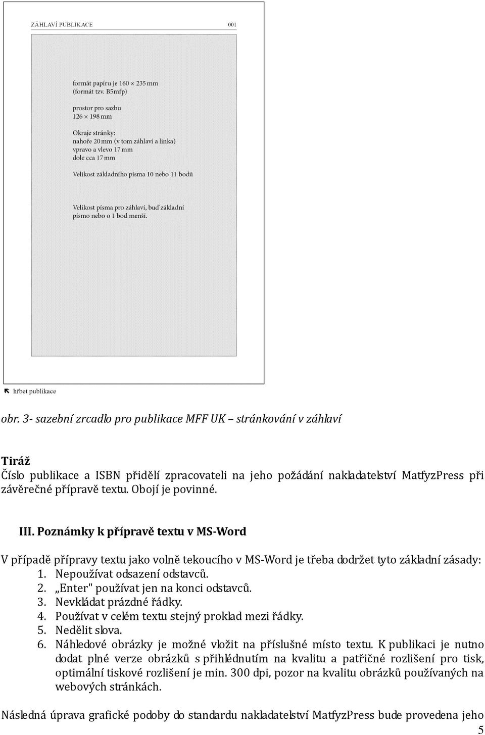 Enter" používat jen na konci odstavců. 3. Nevkládat prázdné řádky. 4. Používat v celém textu stejný proklad mezi řádky. 5. Nedělit slova. 6. Náhledové obrázky je možné vložit na příslušné místo textu.