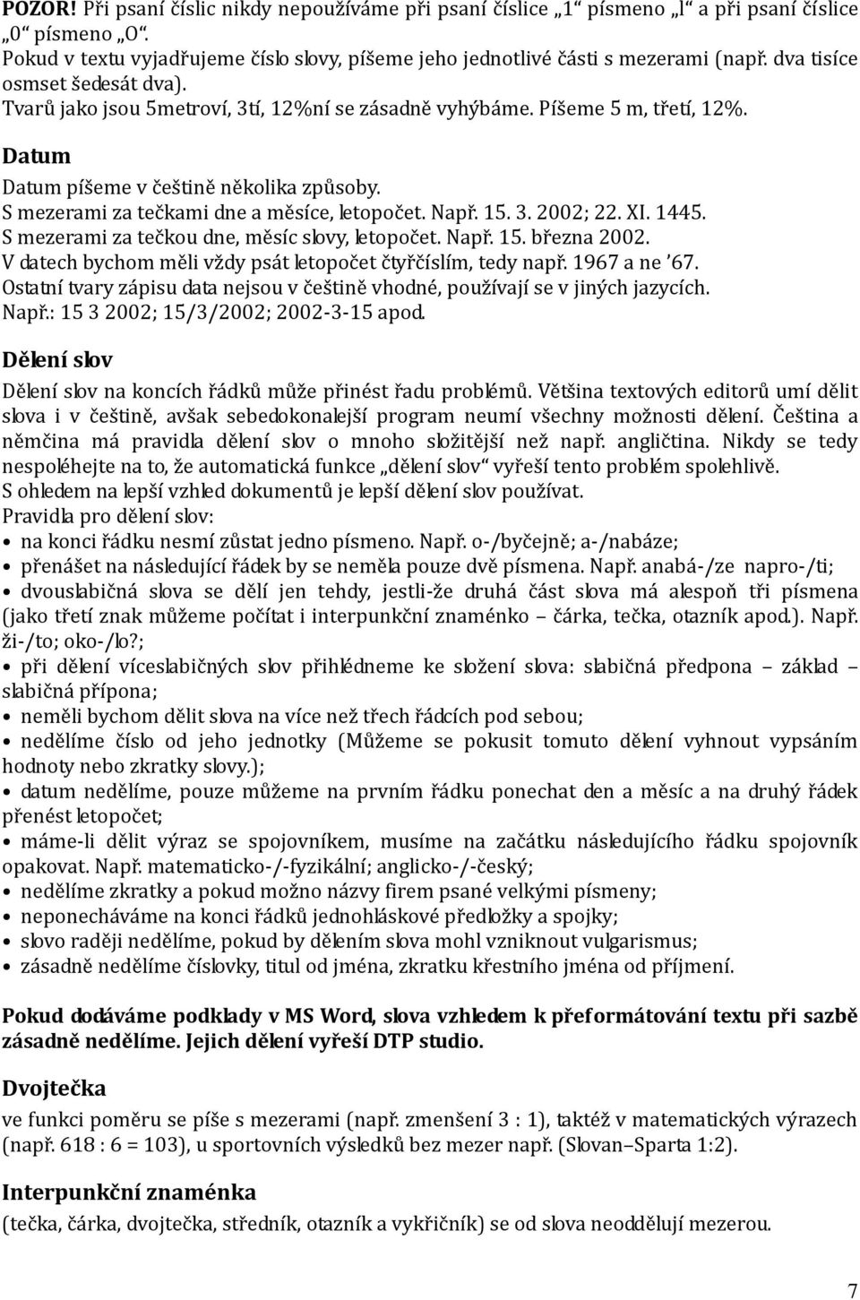 S mezerami za tečkami dne a měsíce, letopočet. Např. 15. 3. 2002; 22. XI. 1445. S mezerami za tečkou dne, měsíc slovy, letopočet. Např. 15. března 2002.