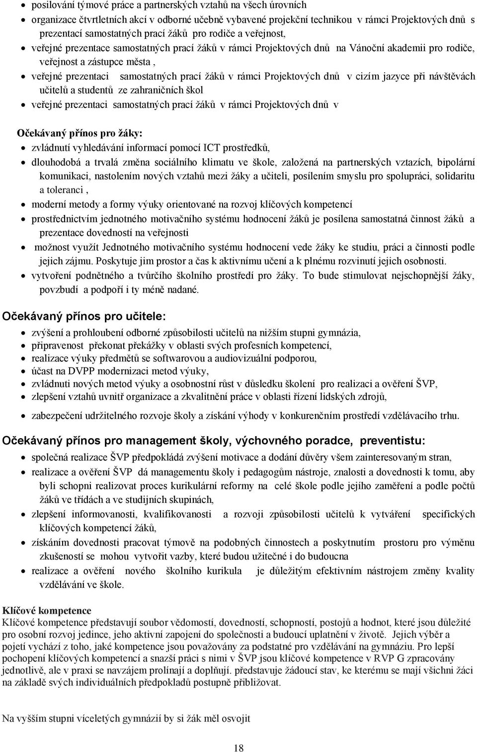 v rámci Projektových dnů v cizím jazyce při návštěvách učitelů a studentů ze zahraničních škol veřejné prezentaci samostatných prací ţáků v rámci Projektových dnů v Očekávaný přínos pro ţáky: