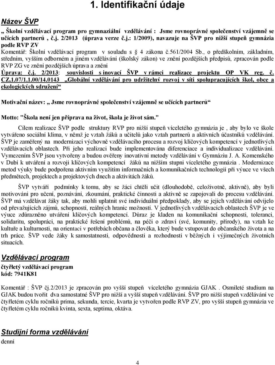 j. 2/2013: souvislosti s inovací ŠVP v rámci realizace projektu OP VK reg. č. CZ.1.07/1.1.00/14.