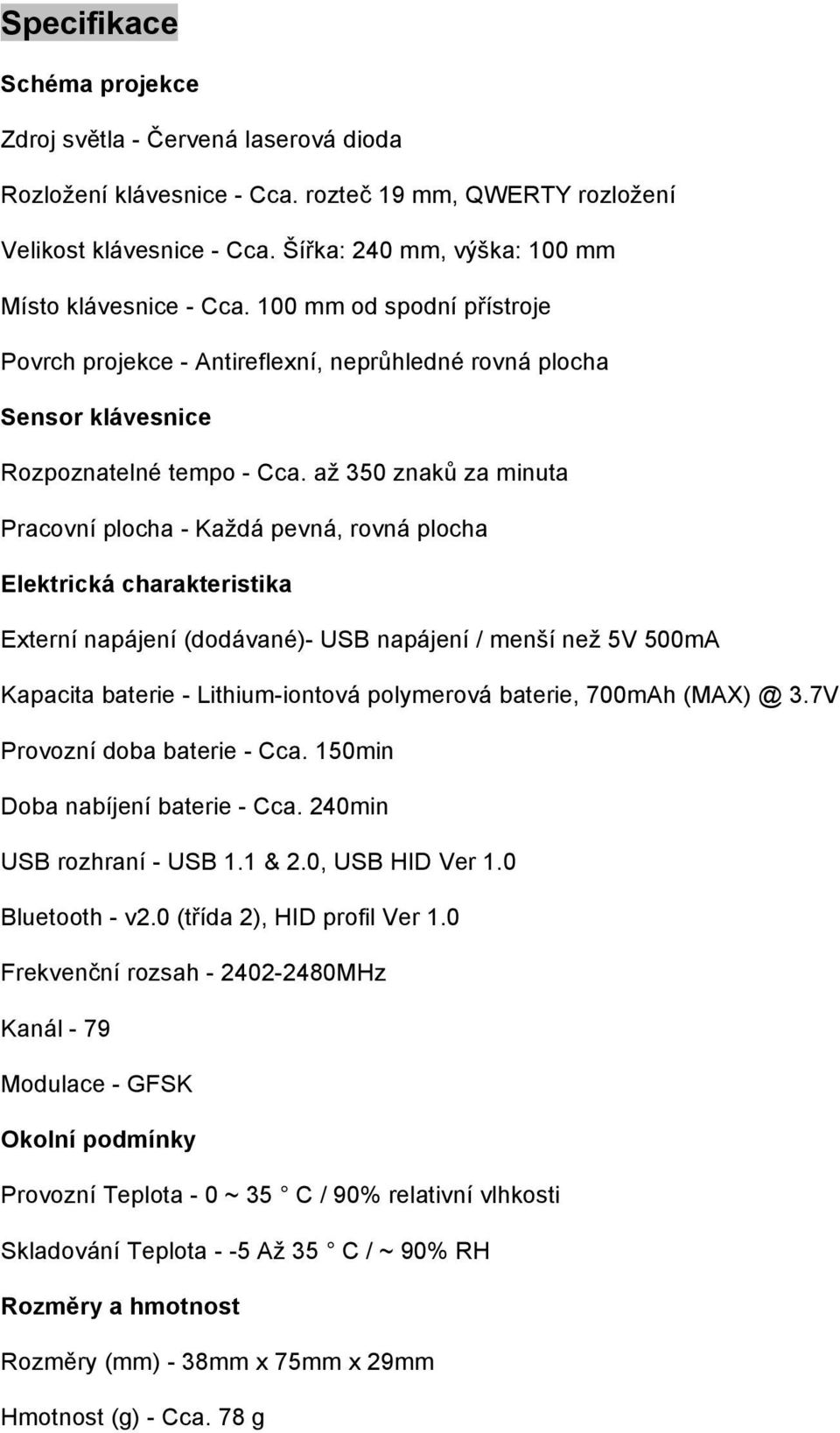 až 350 znaků za minuta Pracovní plocha - Každá pevná, rovná plocha Elektrická charakteristika Externí napájení (dodávané)- USB napájení / menší než 5V 500mA Kapacita baterie - Lithium-iontová