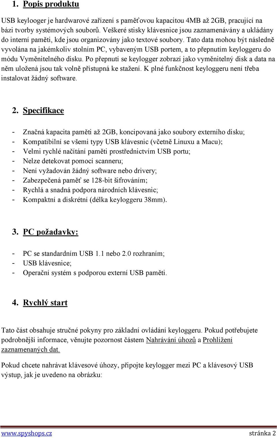 Tato data mohou být následně vyvolána na jakémkoliv stolním PC, vybaveným USB portem, a to přepnutím keyloggeru do módu Vyměnitelného disku.