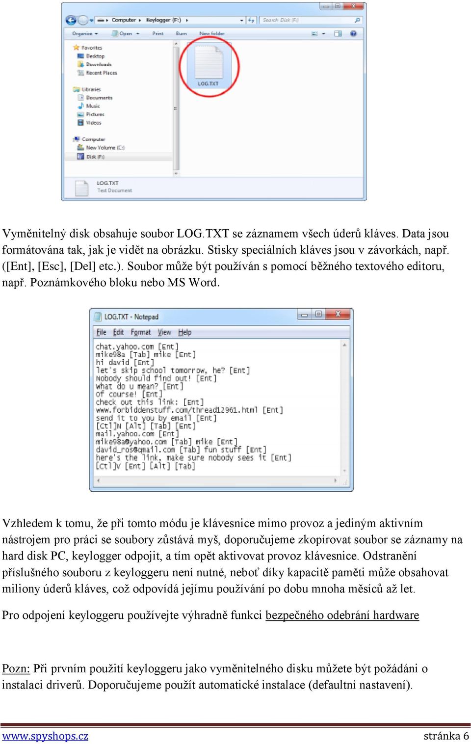 Vzhledem k tomu, že při tomto módu je klávesnice mimo provoz a jediným aktivním nástrojem pro práci se soubory zůstává myš, doporučujeme zkopírovat soubor se záznamy na hard disk PC, keylogger