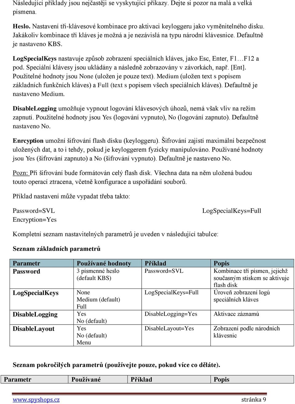 LogSpecialKeys nastavuje způsob zobrazení speciálních kláves, jako Esc, Enter, F1 F12 a pod. Speciální klávesy jsou ukládány a následně zobrazovány v závorkách, např. [Ent].