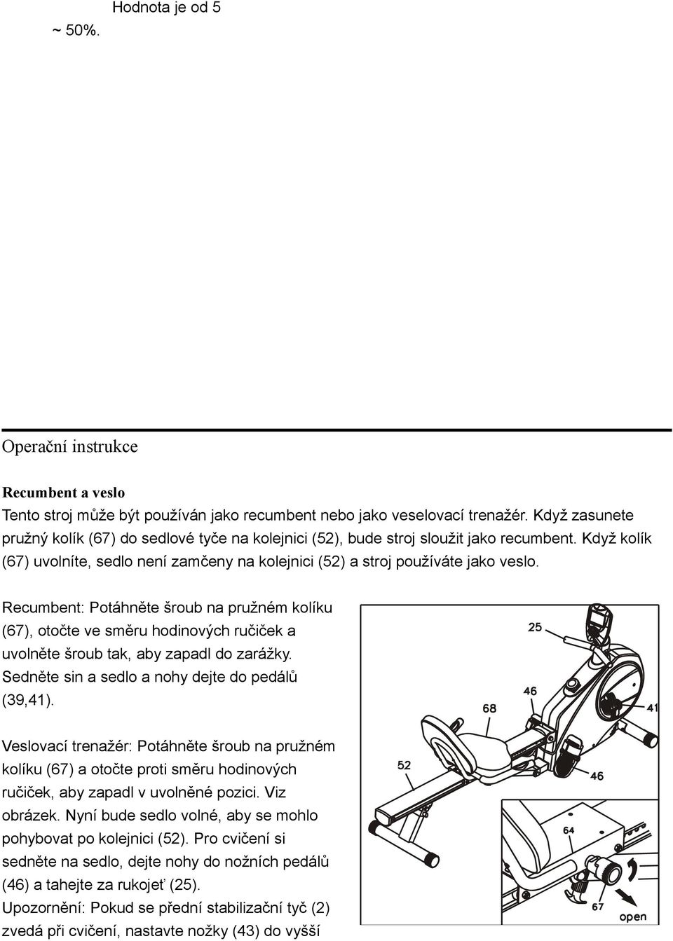 Recumbent: Potáhněte šroub na pružném kolíku (67), otočte ve směru hodinových ručiček a uvolněte šroub tak, aby zapadl do zarážky. Sedněte sin a sedlo a nohy dejte do pedálů (39,41).