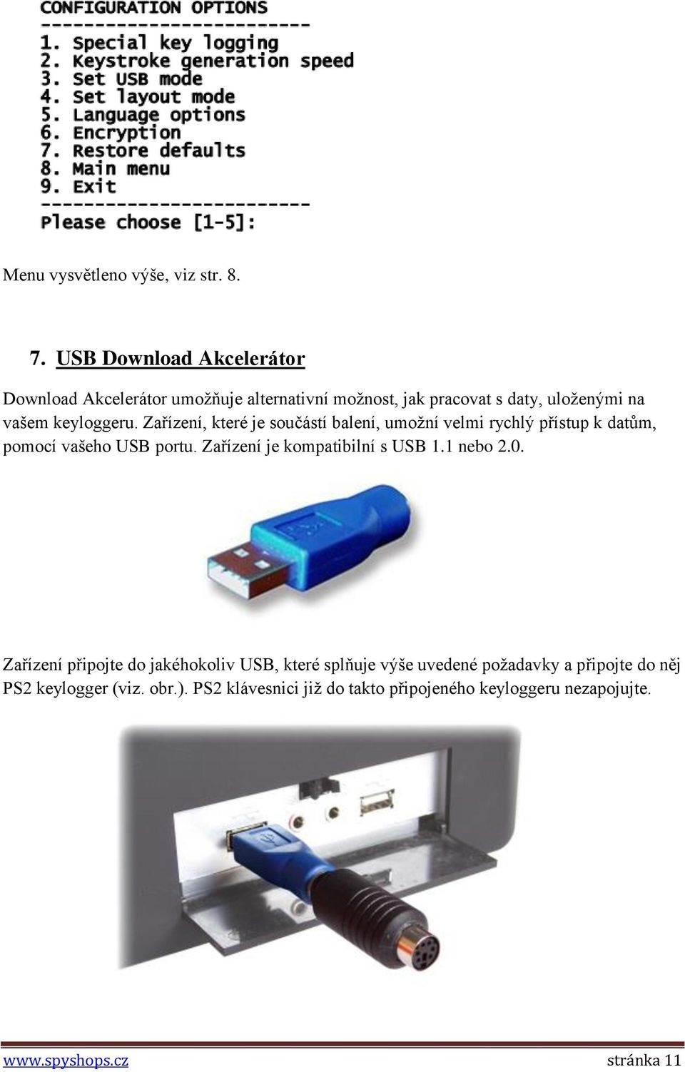 Zařízení, které je součástí balení, umožní velmi rychlý přístup k datům, pomocí vašeho USB portu.