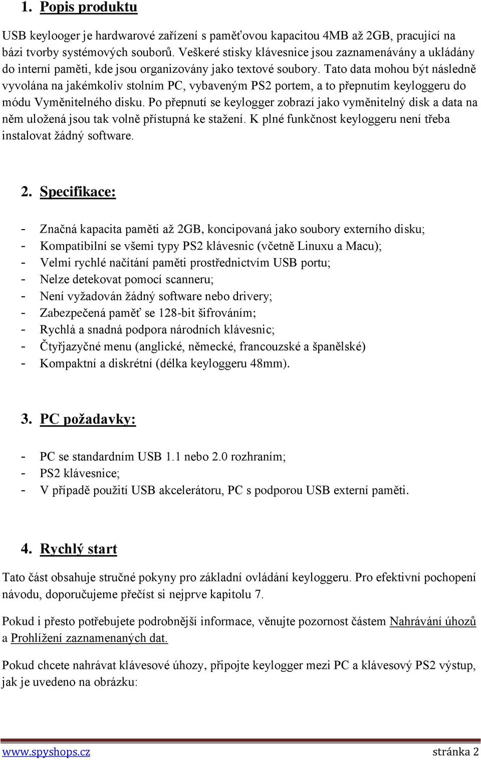 Tato data mohou být následně vyvolána na jakémkoliv stolním PC, vybaveným PS2 portem, a to přepnutím keyloggeru do módu Vyměnitelného disku.