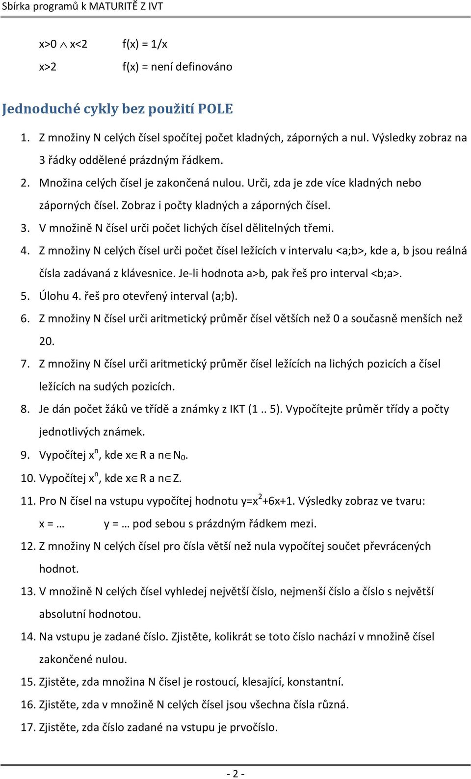 4. Z množiny N celých čísel urči počet čísel ležících v intervalu <a;b>, kde a, b jsou reálná čísla zadávaná z klávesnice. Je-li hodnota a>b, pak řeš pro interval <b;a>. 5. Úlohu 4.