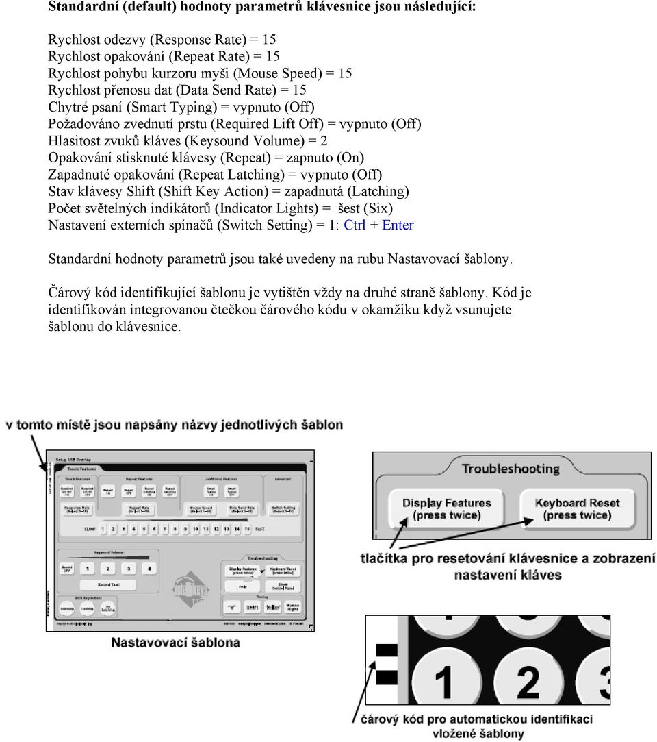 stisknuté klávesy (Repeat) = zapnuto (On) Zapadnuté opakování (Repeat Latching) = vypnuto (Off) Stav klávesy Shift (Shift Key Action) = zapadnutá (Latching) Počet světelných indikátorů (Indicator