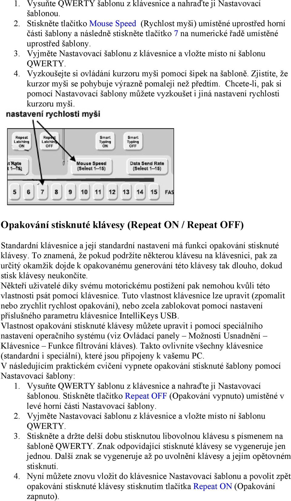 Vyjměte Nastavovací šablonu z klávesnice a vložte místo ní šablonu QWERTY. 4. Vyzkoušejte si ovládání kurzoru myši pomocí šipek na šabloně.