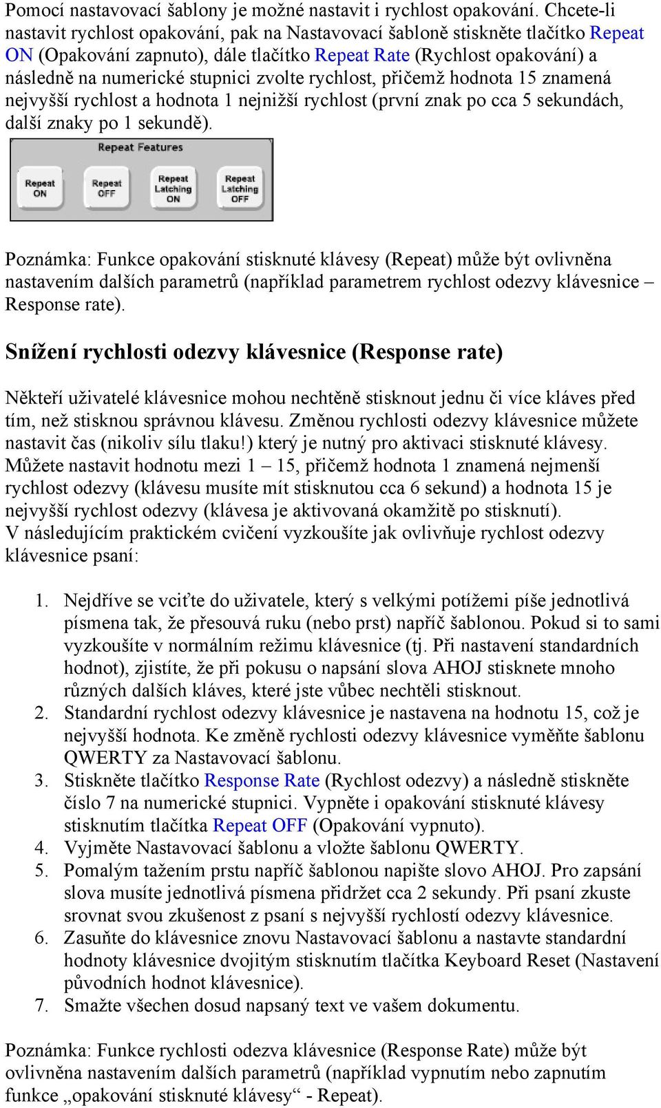 zvolte rychlost, přičemž hodnota 15 znamená nejvyšší rychlost a hodnota 1 nejnižší rychlost (první znak po cca 5 sekundách, další znaky po 1 sekundě).