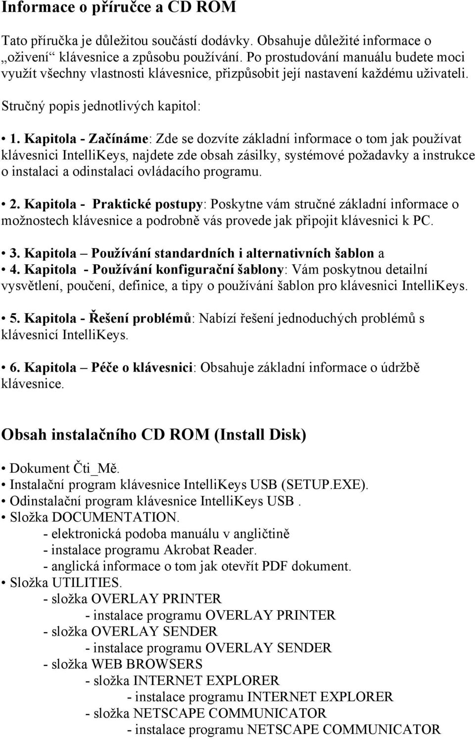 Kapitola - Začínáme: Zde se dozvíte základní informace o tom jak používat klávesnici IntelliKeys, najdete zde obsah zásilky, systémové požadavky a instrukce o instalaci a odinstalaci ovládacího