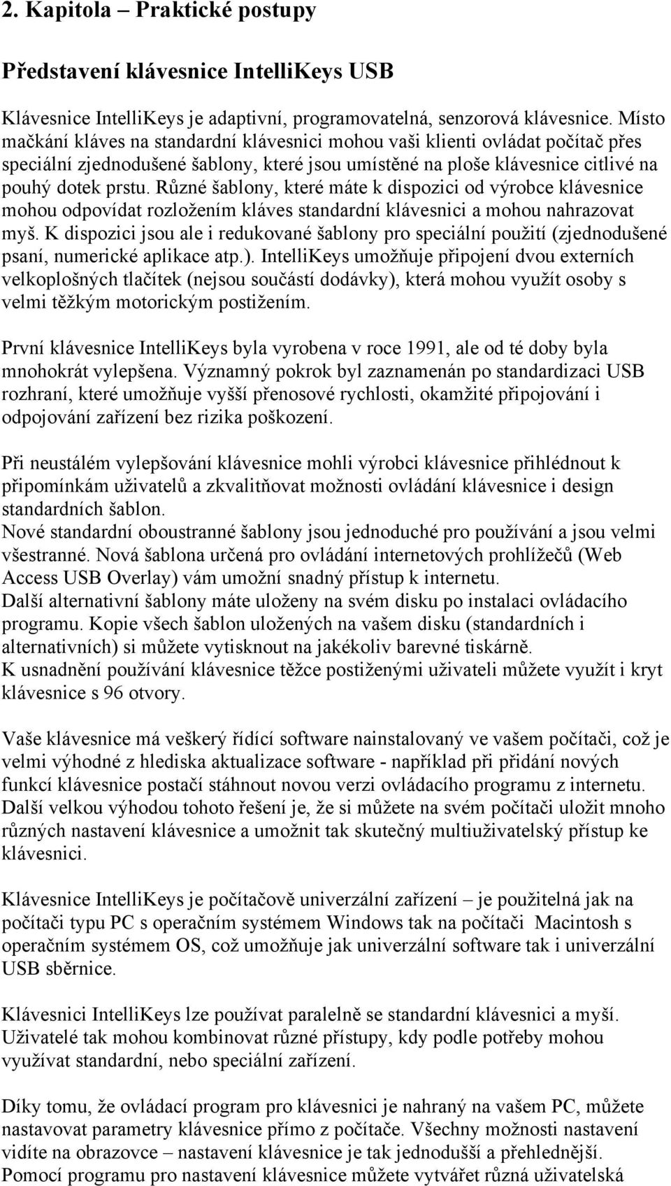 Různé šablony, které máte k dispozici od výrobce klávesnice mohou odpovídat rozložením kláves standardní klávesnici a mohou nahrazovat myš.