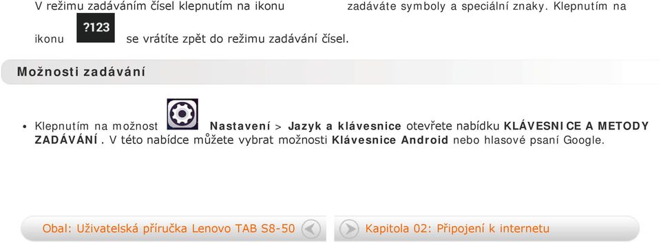 Možnosti zadávání Klepnutím na možnost Nastavení > Jazyk a klávesnice otevřete nabídku KLÁVESNICE A