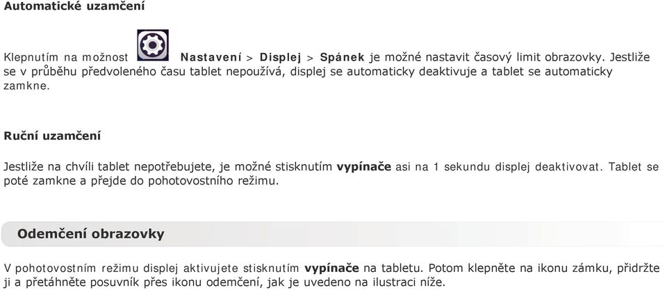 Ruční uzamčení Jestliže na chvíli tablet nepotřebujete, je možné stisknutím vypínače asi na 1 sekundu displej deaktivovat.