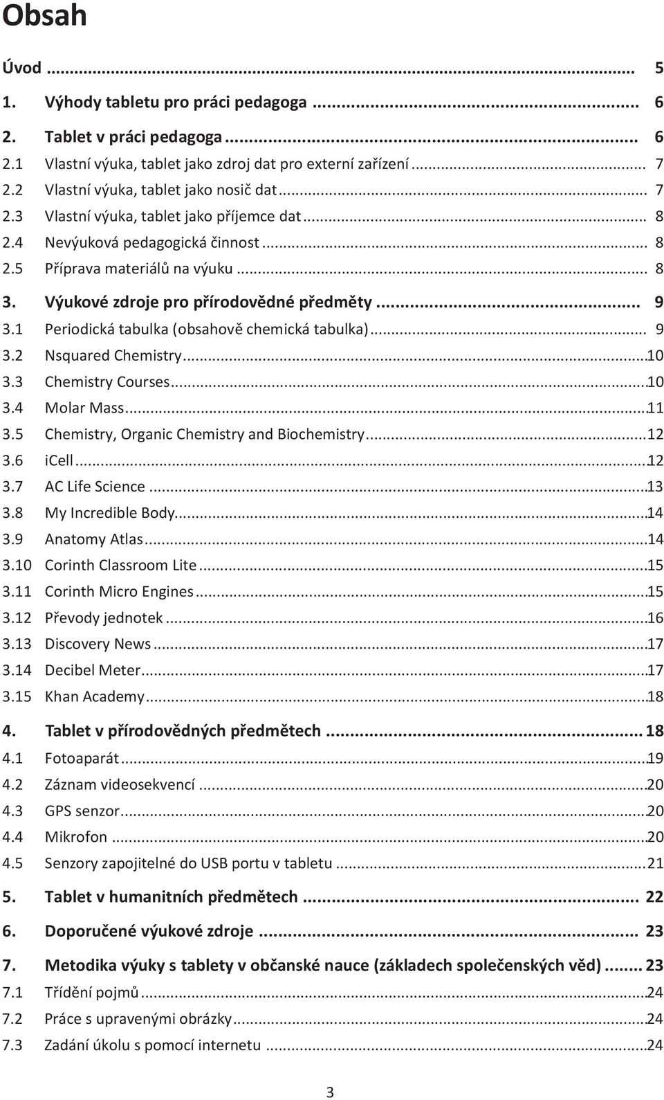 1 Periodická tabulka ( obsahově chemická tabulka)... 9 3.2 Nsquared Chemistry...10 3.3 Chemistry Courses...10 3.4 Molar Mass...11 3.5 Chemistry, Organic Chemistry and Biochemistry...12 3.