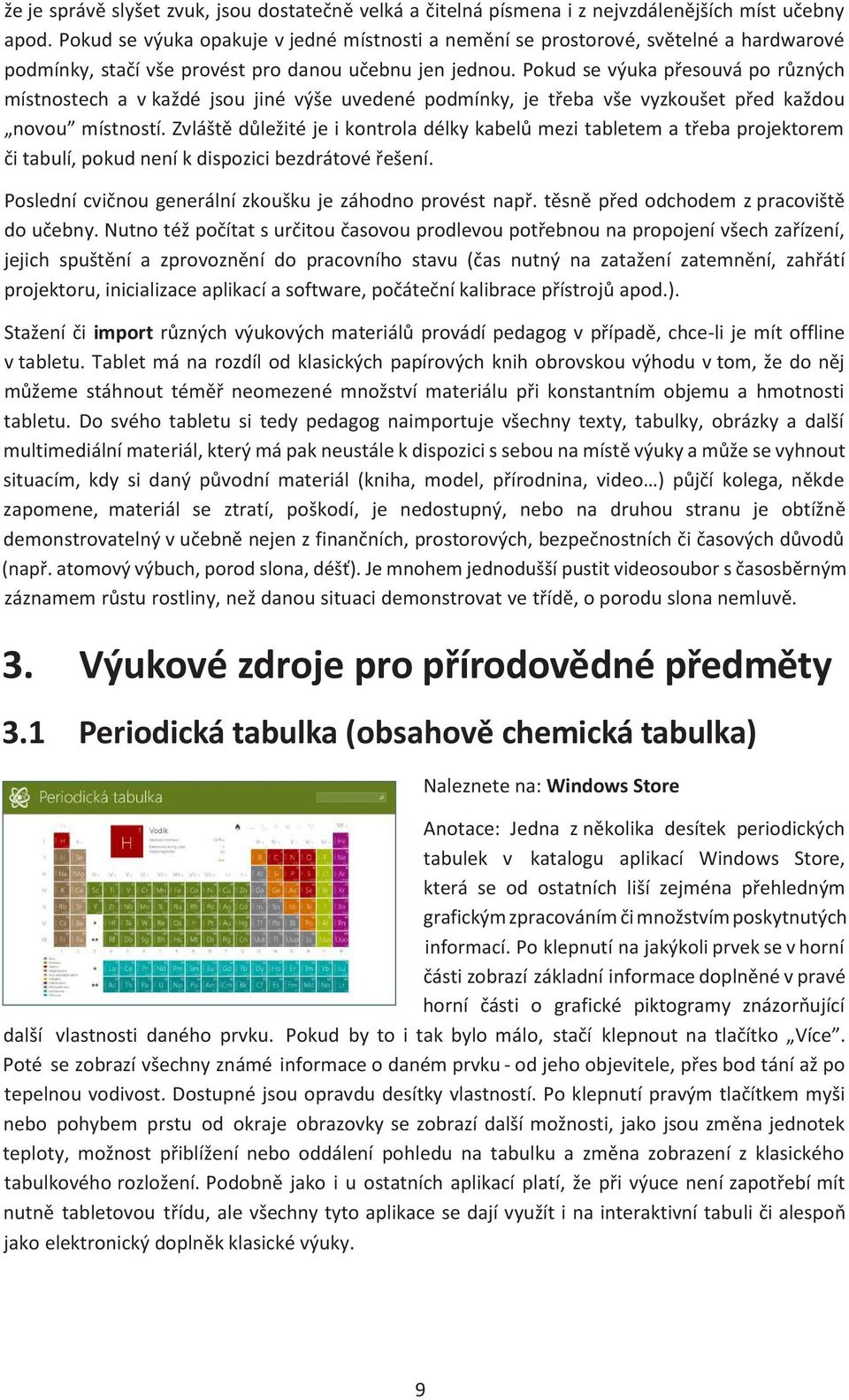 Pokud se výuka přesouvá po různých místnostech a v každé jsou jiné výše uvedené podmínky, je třeba vše vyzkoušet před každou novou místností.