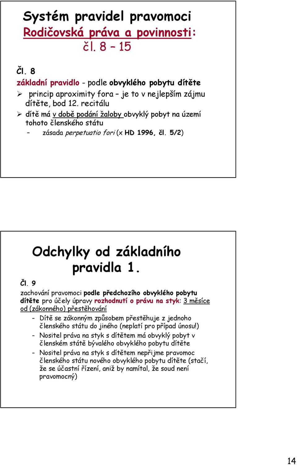 9 zachování pravomoci podle předchozího obvyklého pobytu dítěte pro účely úpravy rozhodnutí o právu na styk: 3 měsíce od (zákonného) přestěhování Dítě se zákonným způsobem přestěhuje z jednoho