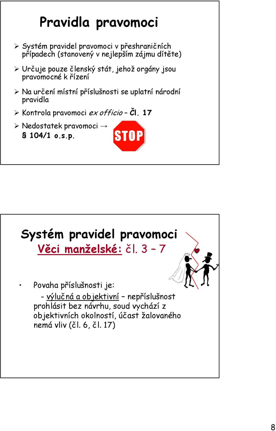 officio Čl. 17 Nedostatek pravomoci 104/1 o.s.p. Systém pravidel pravomoci Věci manželské: čl.