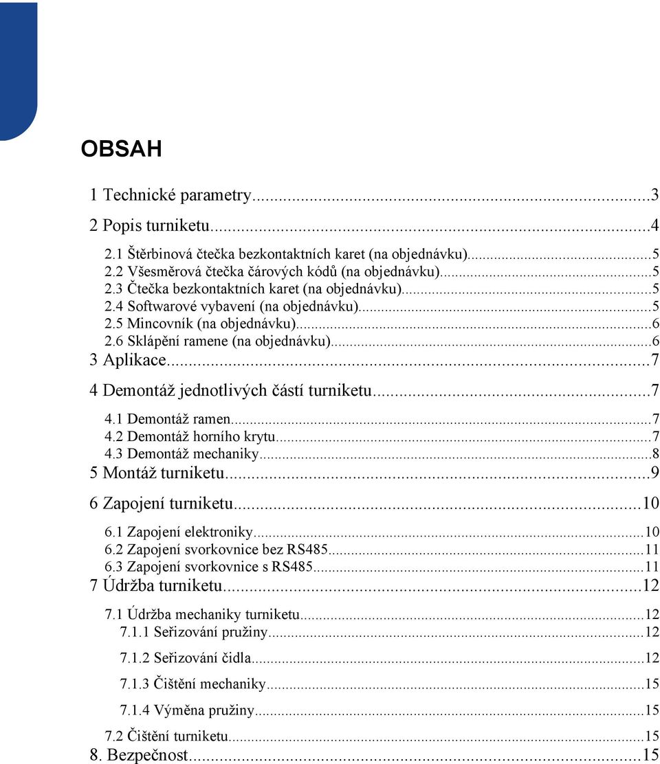 ..7 4.2 Demontáž horního krytu...7 4.3 Demontáž mechaniky...8 5 Montáž turniketu...9 6 Zapojení turniketu...10 6.1 Zapojení elektroniky...10 6.2 Zapojení svorkovnice bez RS485...11 6.