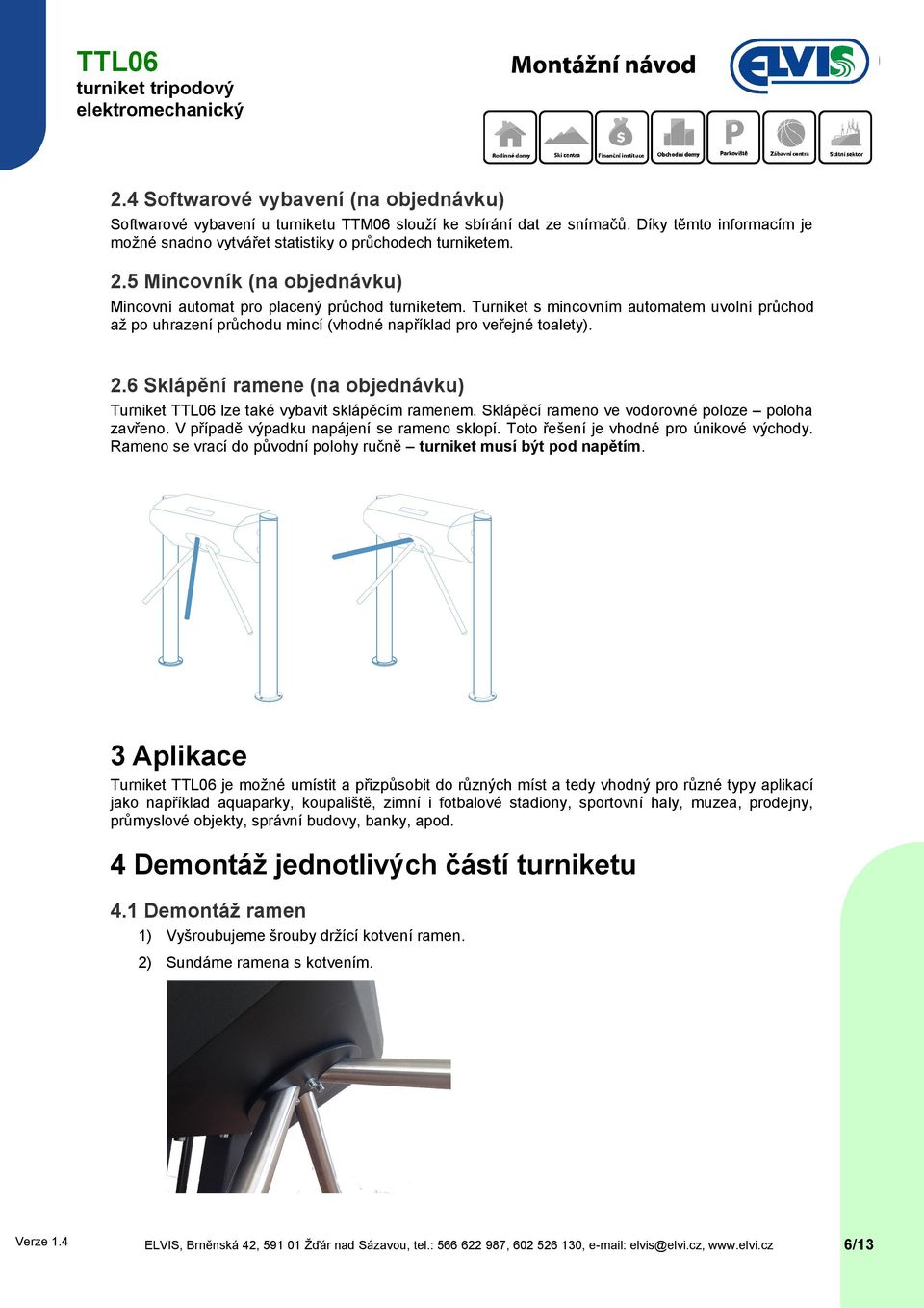 6 Sklápění ramene (na objednávku) Turniket lze také vybavit sklápěcím ramenem. Sklápěcí rameno ve vodorovné poloze poloha zavřeno. V případě výpadku napájení se rameno sklopí.