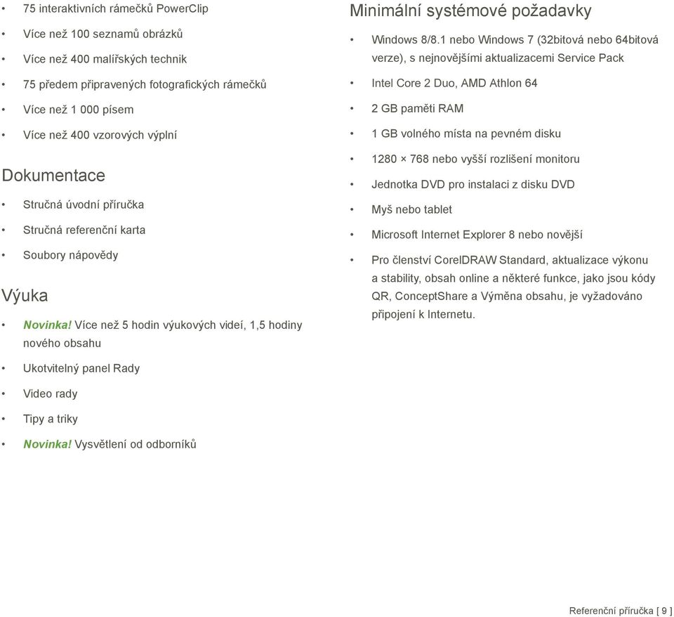 1 nebo Windows 7 (32bitová nebo 64bitová verze), s nejnov jšími aktualizacemi Service Pack Intel Core 2 Duo, AMD Athlon 64 2 GB pam ti RAM 1 GB volného místa na pevném disku 1280 768 nebo vyšší