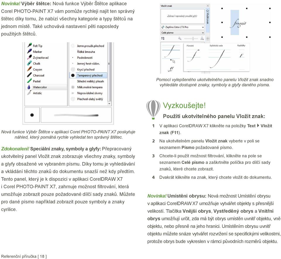 Použití ukotvitelného panelu Vložit znak: Nová funkce Výb r Št tce v aplikaci Corel PHOTO-PAINT X7 poskytuje náhled, který pomáhá rychle vyhledat ten správný št tec. Zdokonalení!