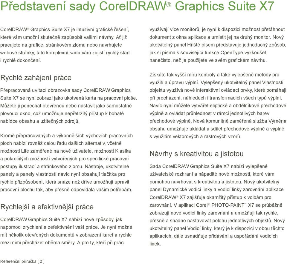 Rychlé zahájení práce P epracovaná uvítací obrazovka sady CorelDRAW Graphics Suite X7 se nyní zobrazí jako ukotvená karta na pracovní ploše.