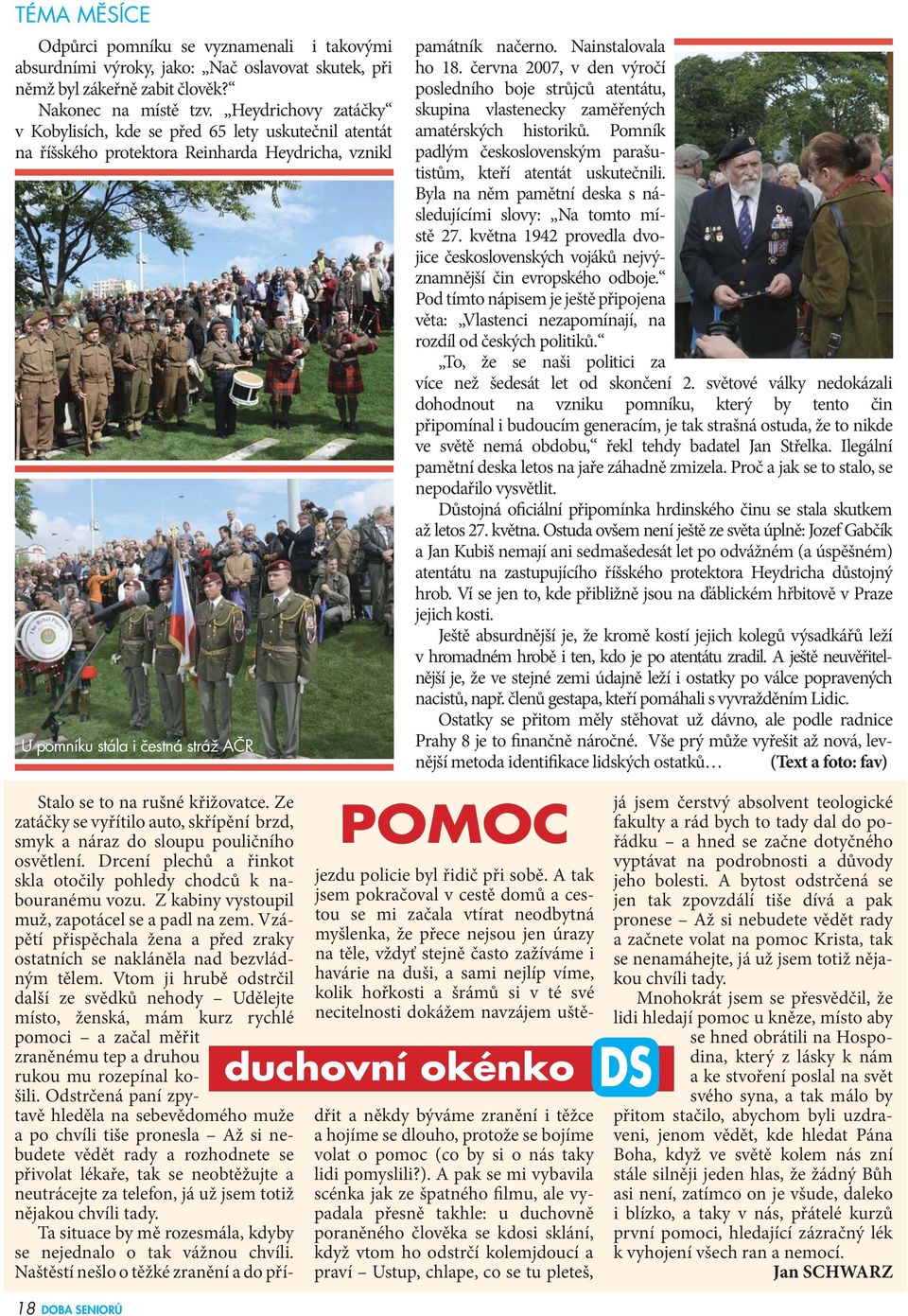 června 2007, v den výročí posledního boje strůjců atentátu, skupina vlastenecky zaměřených amatérských historiků. Pomník padlým československým parašutistům, kteří atentát uskutečnili.