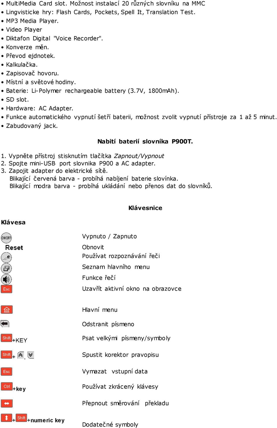 Funkce automatického vypnutí šetří baterii, možnost zvolit vypnutí přístroje za 1 až 5 minut. Zabudovaný jack. Nabití baterií slovníka P900T. 1. Vypněte přístroj stisknutím tlačítka Zapnout/Vypnout 2.