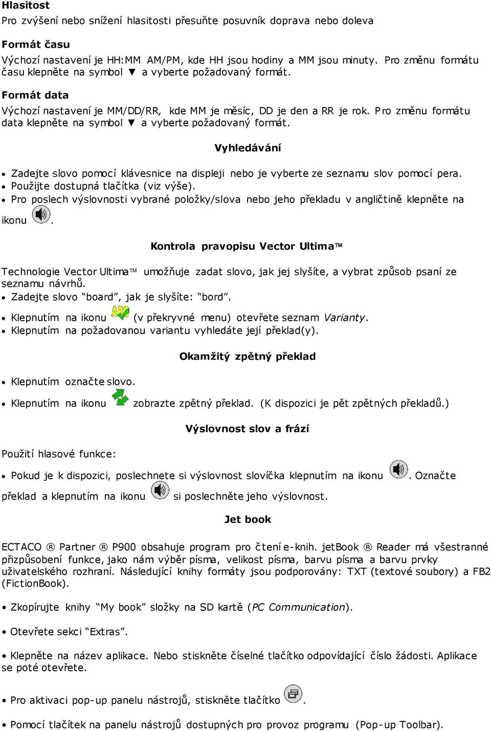 Pro změnu formátu data klepněte na symbol a vyberte požadovaný formát. Vyhledávání Zadejte slovo pomocí klávesnice na displeji nebo je vyberte ze seznamu slov pomocí pera.