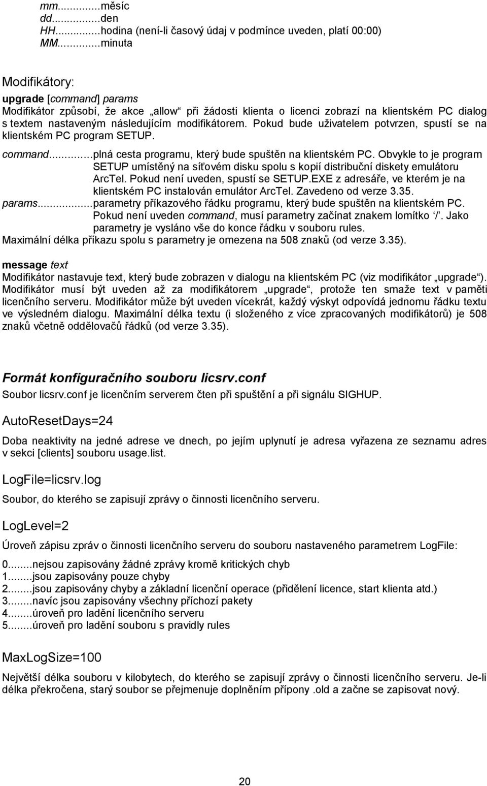 Pokud bude uživatelem potvrzen, spustí se na klientském PC program SETUP. command...plná cesta programu, který bude spuštěn na klientském PC.